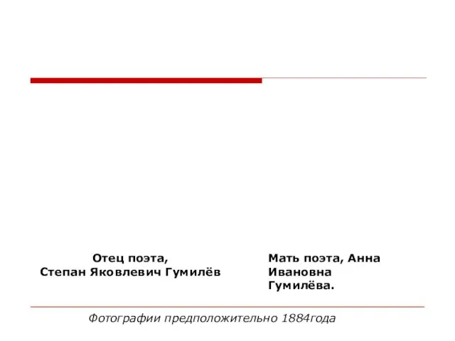 Отец поэта, Степан Яковлевич Гумилёв Мать поэта, Анна Ивановна Гумилёва. Фотографии предположительно 1884года