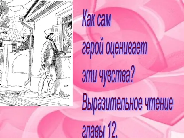 Как сам герой оценивает эти чувства? Выразительное чтение главы 12.