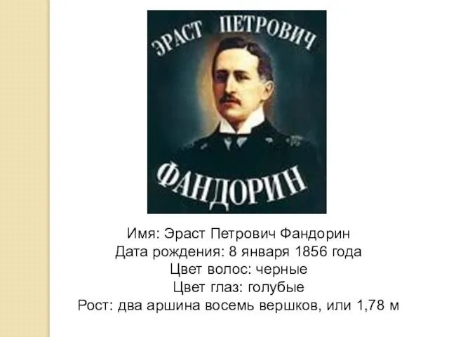 Имя: Эраст Петрович Фандорин Дата рождения: 8 января 1856 года Цвет волос: