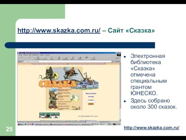 http://www.skazka.com.ru/ – Сайт «Сказка» Электронная библиотека «Сказка» отмечена специальным грантом ЮНЕСКО. Здесь