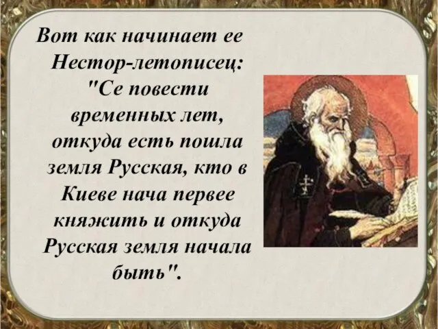 Вот как начинает ее Нестор-летописец: "Се повести временных лет, откуда есть пошла