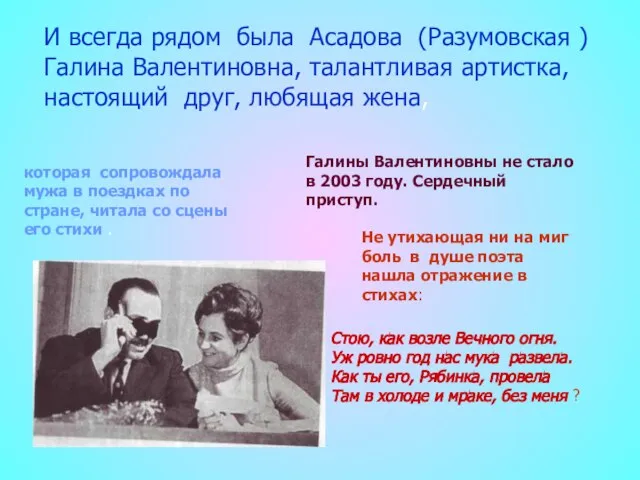 И всегда рядом была Асадова (Разумовская ) Галина Валентиновна, талантливая артистка, настоящий