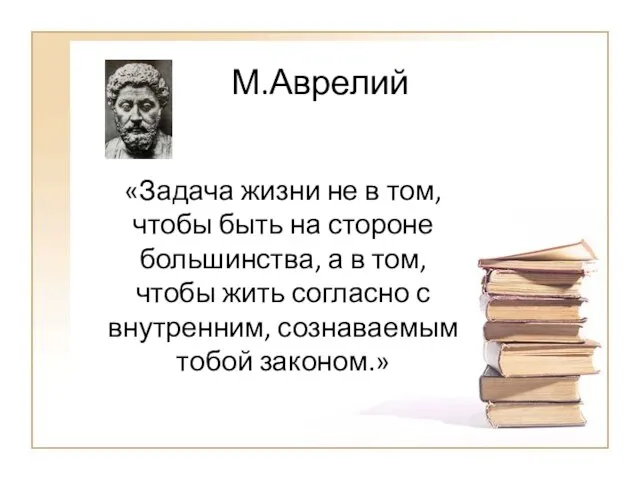 М.Аврелий «Задача жизни не в том, чтобы быть на стороне большинства, а