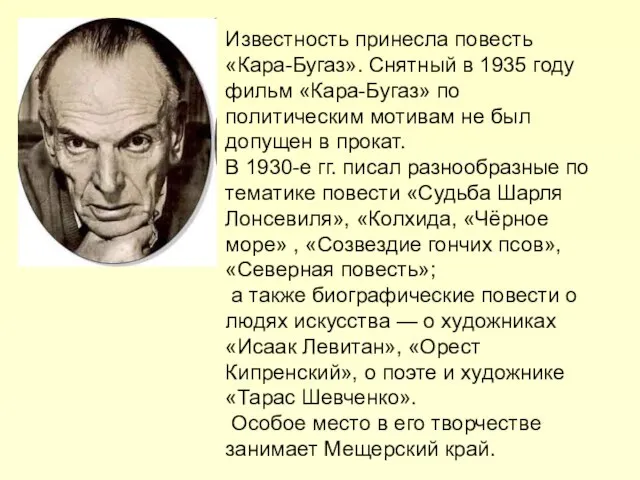 Известность принесла повесть «Кара-Бугаз». Снятный в 1935 году фильм «Кара-Бугаз» по политическим