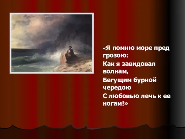 «Я помню море пред грозою: Как я завидовал волнам, Бегущим бурной чередою