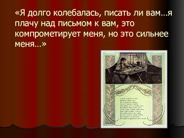 «Я долго колебалась, писать ли вам…я плачу над письмом к вам, это