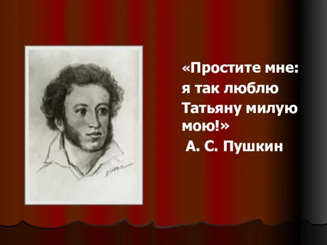 «Простите мне: я так люблю Татьяну милую мою!» А. С. Пушкин