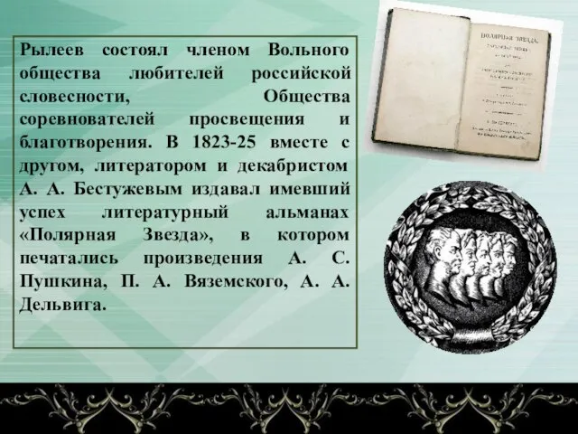 Рылеев состоял членом Вольного общества любителей российской словесности, Общества соревнователей просвещения и