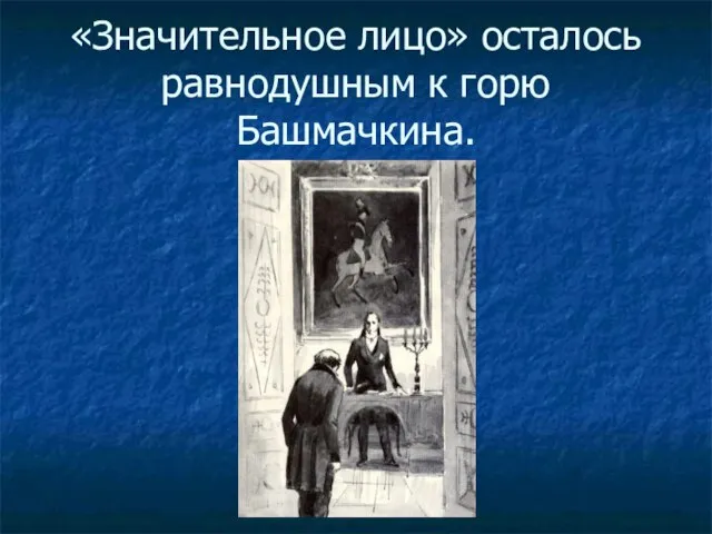 «Значительное лицо» осталось равнодушным к горю Башмачкина.