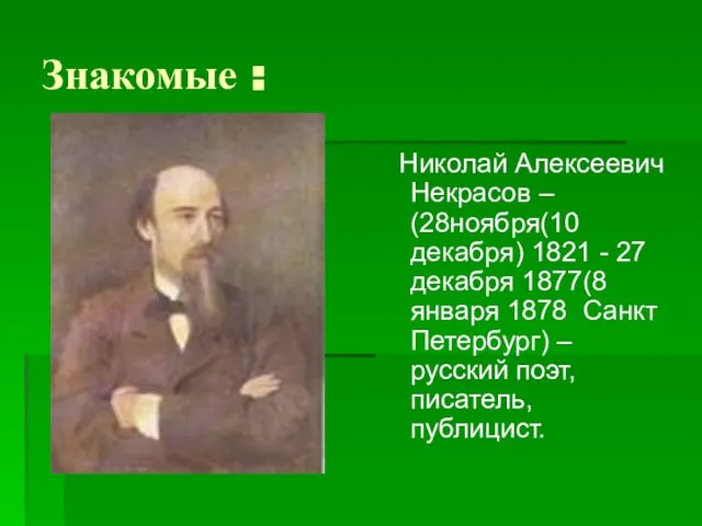 Знакомые : Николай Алексеевич Некрасов – (28ноября(10 декабря) 1821 - 27 декабря