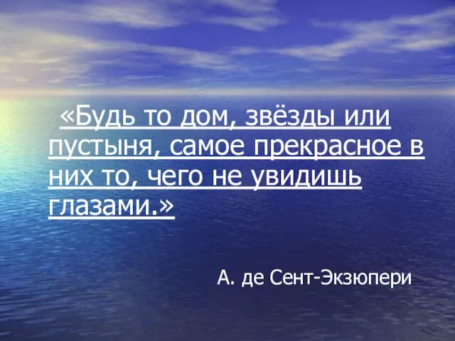 «Будь то дом, звёзды или пустыня, самое прекрасное в них то, чего