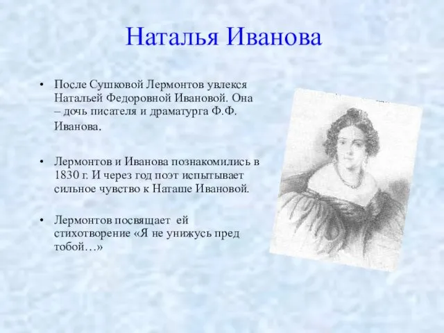 Наталья Иванова После Сушковой Лермонтов увлекся Натальей Федоровной Ивановой. Она – дочь