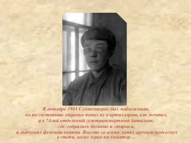 В октябре 1941 Солженицын был мобилизован, но по состоянию здоровья попал не