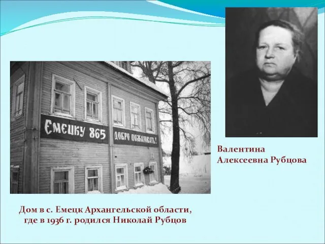 Дом в с. Емецк Архангельской области, где в 1936 г. родился Николай Рубцов Валентина Алексеевна Рубцова
