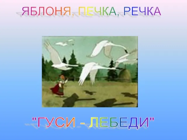 ЯБЛОНЯ, ПЕЧКА, РЕЧКА "ГУСИ - ЛЕБЕДИ"