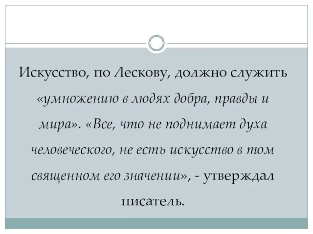 Искусство, по Лескову, должно служить «умножению в людях добра, правды и мира».