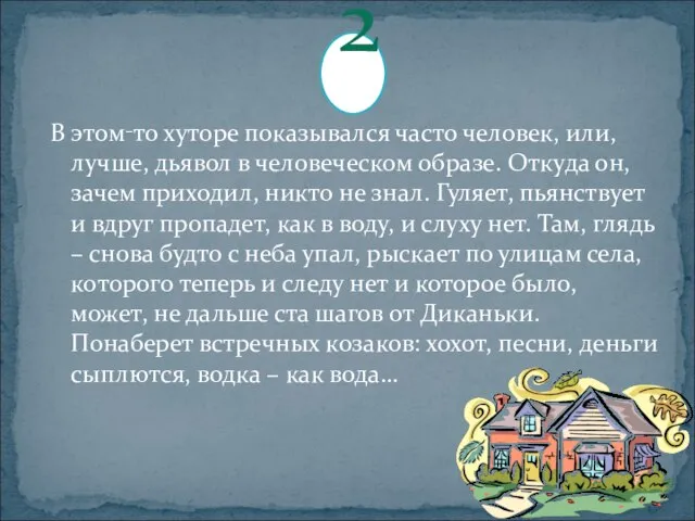 В этом‑то хуторе показывался часто человек, или, лучше, дьявол в человеческом образе.