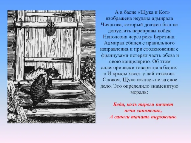 А в басне «Щука и Кот» изображена неудача адмирала Чичагова, который должен