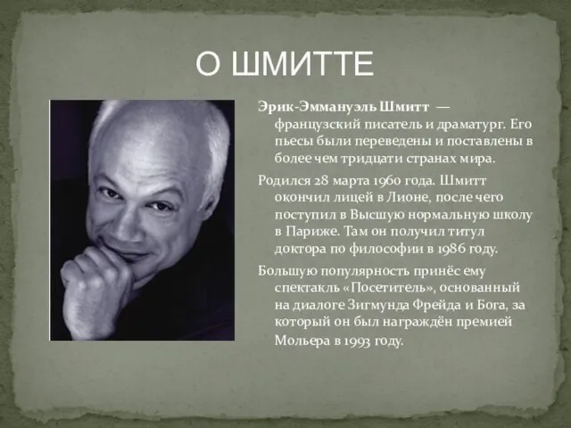 О ШМИТТЕ Эрик-Эммануэль Шмитт — французский писатель и драматург. Его пьесы были