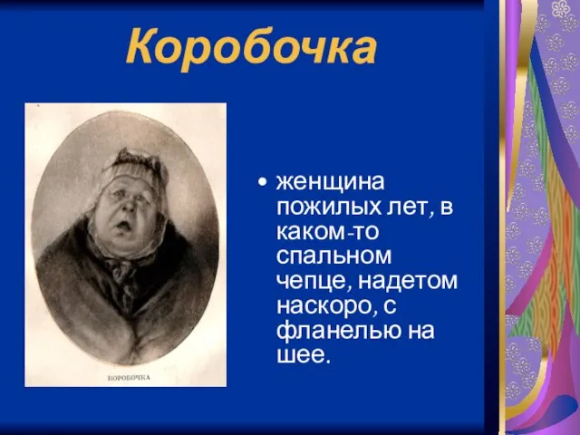 Коробочка женщина пожилых лет, в каком-то спальном чепце, надетом наскоро, с фланелью на шее.