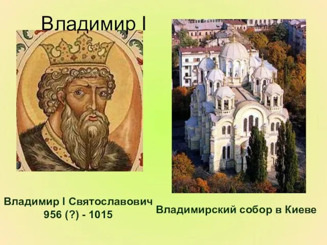Владимир I Святославович 956 (?) - 1015 Владимирский собор в Киеве Владимир I