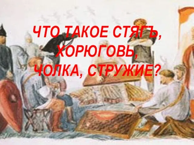 ЧТО ТАКОЕ СТЯГЪ, ХОРЮГОВЬ, ЧОЛКА, СТРУЖИЕ?