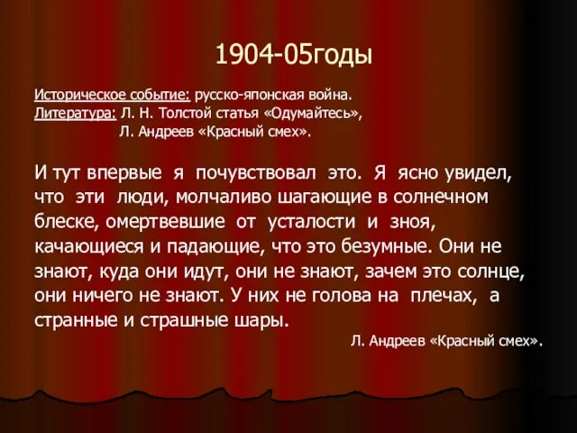 1904-05годы Историческое событие: русско-японская война. Литература: Л. Н. Толстой статья «Одумайтесь», Л.