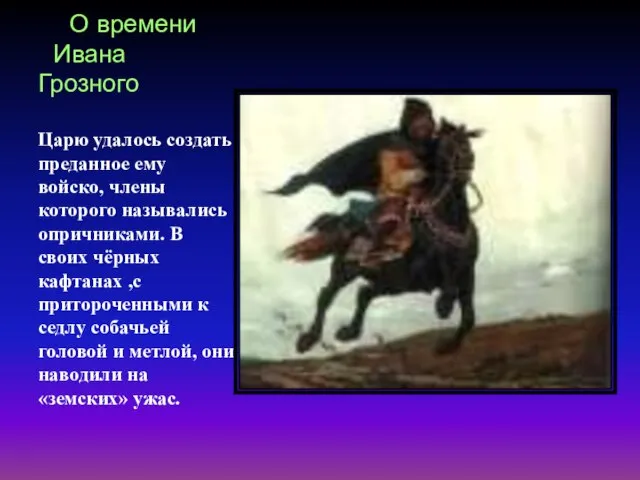 О времени Ивана Грозного Царю удалось создать преданное ему войско, члены которого