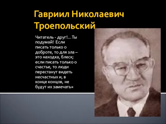 Гавриил Николаевич Троепольский Читатель - друг!... Ты подумай! Если писать только о