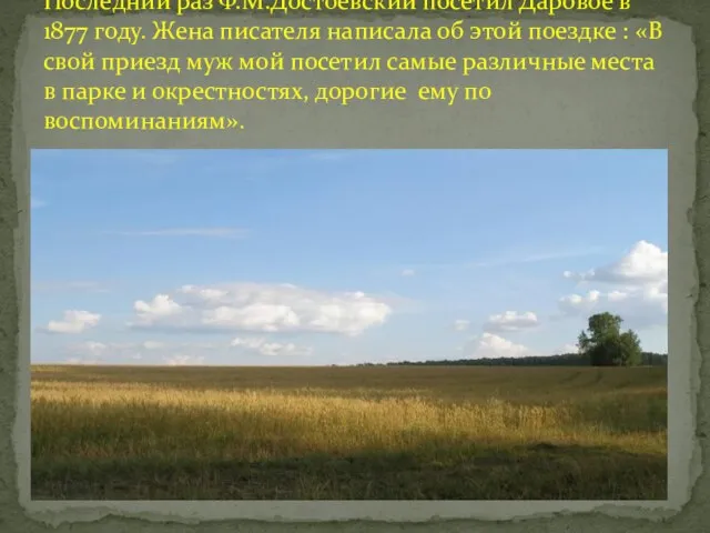 Последний раз Ф.М.Достоевский посетил Даровое в 1877 году. Жена писателя написала об
