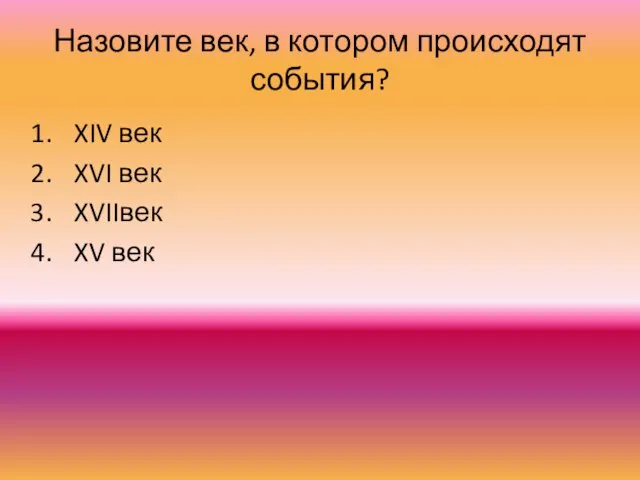 Назовите век, в котором происходят события? XIV век XVI век XVIIвек XV век