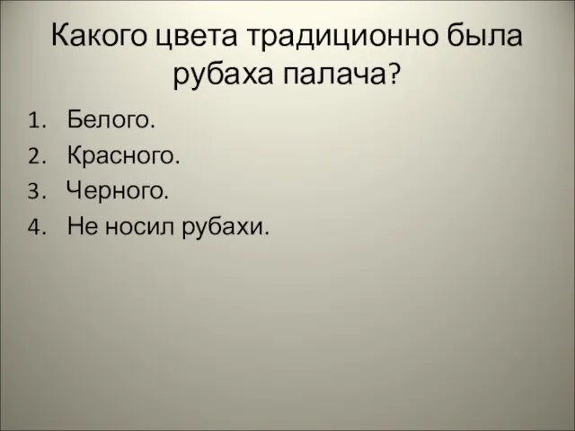 Какого цвета традиционно была рубаха палача? Белого. Красного. Черного. Не носил рубахи.