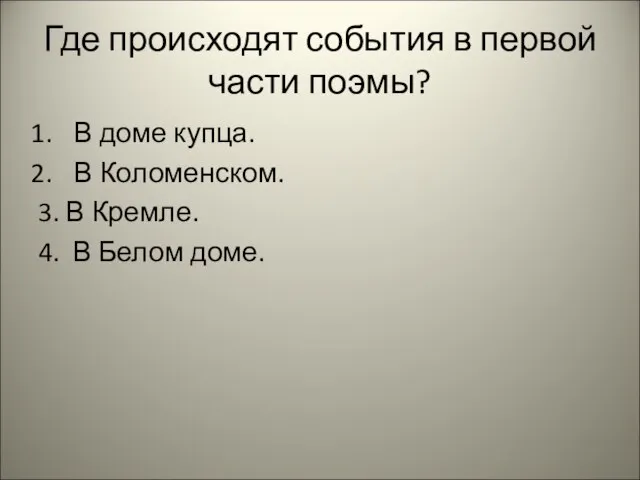 Где происходят события в первой части поэмы? В доме купца. В Коломенском.