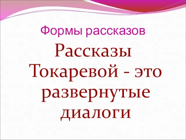 Формы рассказов Рассказы Токаревой - это развернутые диалоги