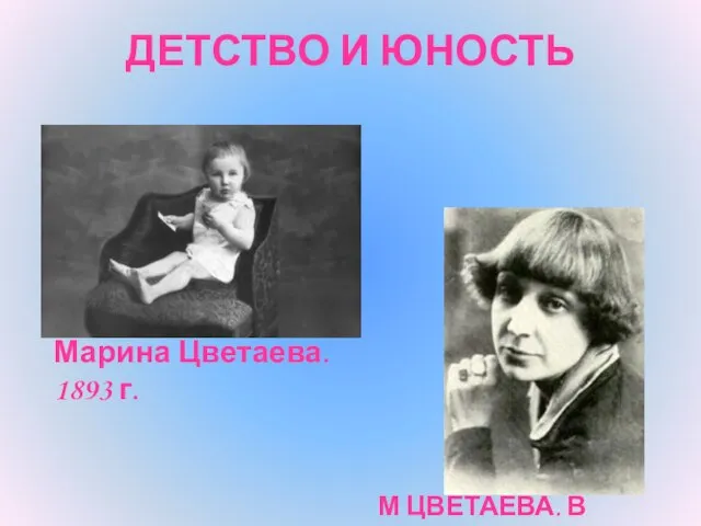 ДЕТСТВО И ЮНОСТЬ Марина Цветаева. 1893 г. М ЦВЕТАЕВА. В ПАРИЖЕ