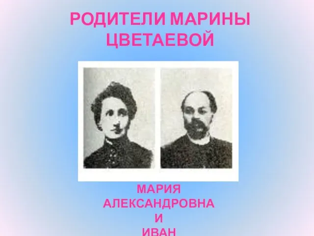 РОДИТЕЛИ МАРИНЫ ЦВЕТАЕВОЙ МАРИЯ АЛЕКСАНДРОВНА И ИВАН ВЛАДИМИРОВИЧ