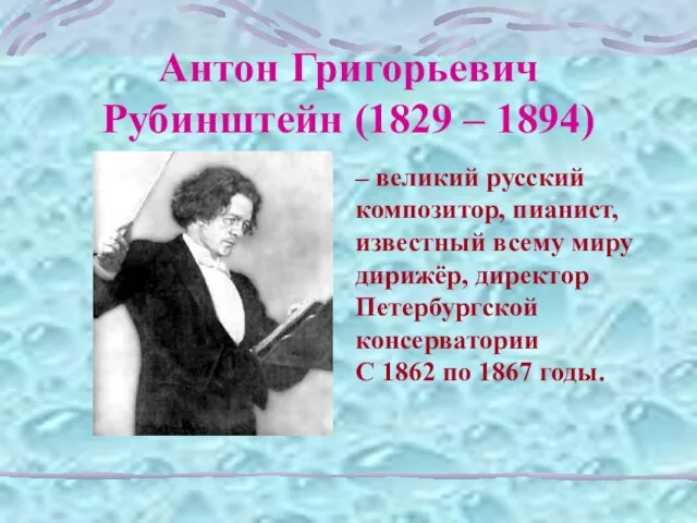 Антон Григорьевич Рубинштейн (1829 – 1894) – великий русский композитор, пианист, известный