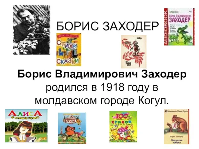 БОРИС ЗАХОДЕР Борис Владимирович Заходер родился в 1918 году в молдавском городе Когул.