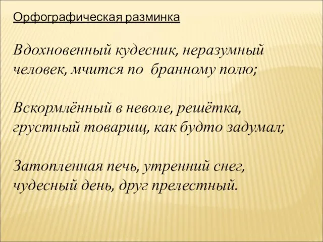 Орфографическая разминка Вдохновенный кудесник, неразумный человек, мчится по бранному полю; Вскормлённый в