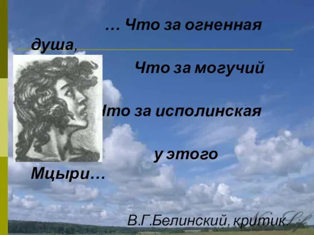 … Что за огненная душа, Что за могучий дух, Что за исполинская