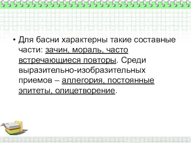 Для басни характерны такие составные части: зачин, мораль, часто встречающиеся повторы. Среди