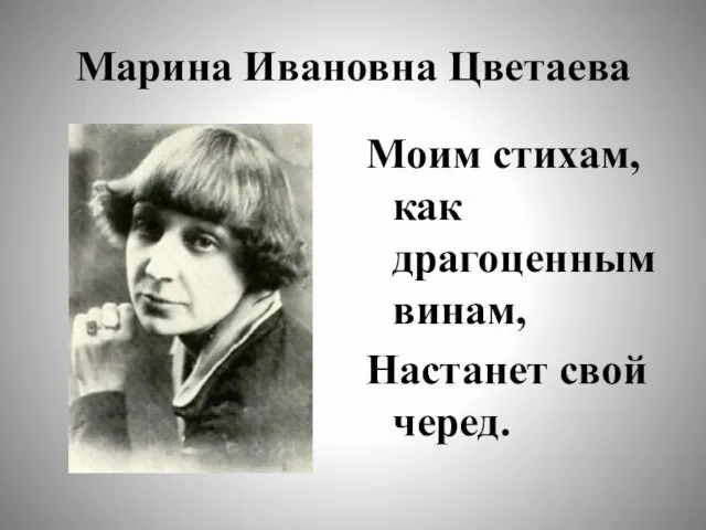 Марина Ивановна Цветаева Моим стихам, как драгоценным винам, Настанет свой черед.