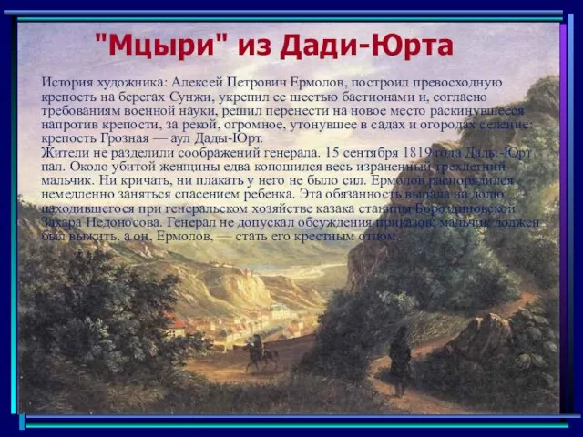 "Мцыри" из Дади-Юрта История художника: Алексей Петрович Ермолов, построил превосходную крепость на