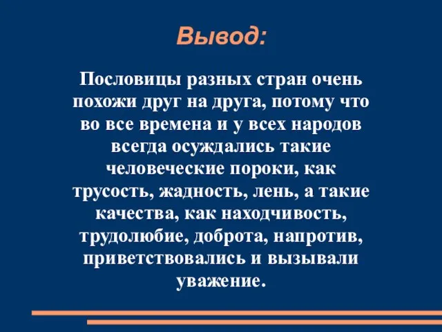 Вывод: Пословицы разных стран очень похожи друг на друга, потому что во