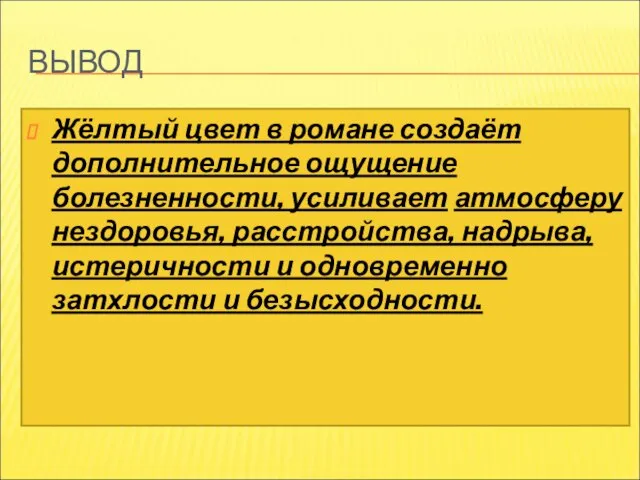 ВЫВОД Жёлтый цвет в романе создаёт дополнительное ощущение болезненности, усиливает атмосферу нездоровья,