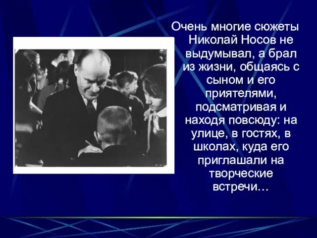 Очень многие сюжеты Николай Носов не выдумывал, а брал из жизни, общаясь