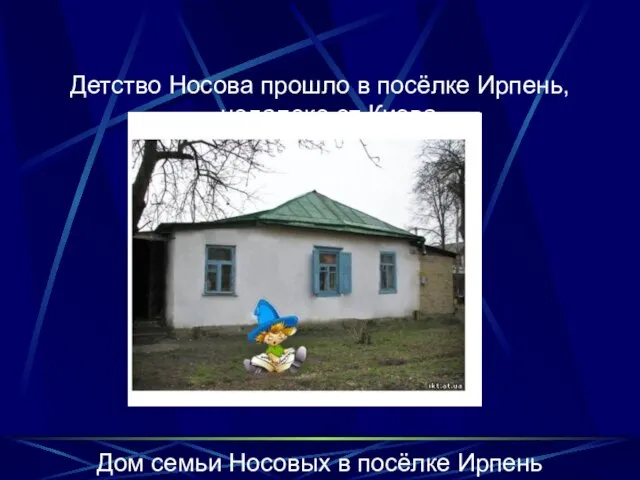 Детство Носова прошло в посёлке Ирпень, недалеко от Киева. Дом семьи Носовых в посёлке Ирпень