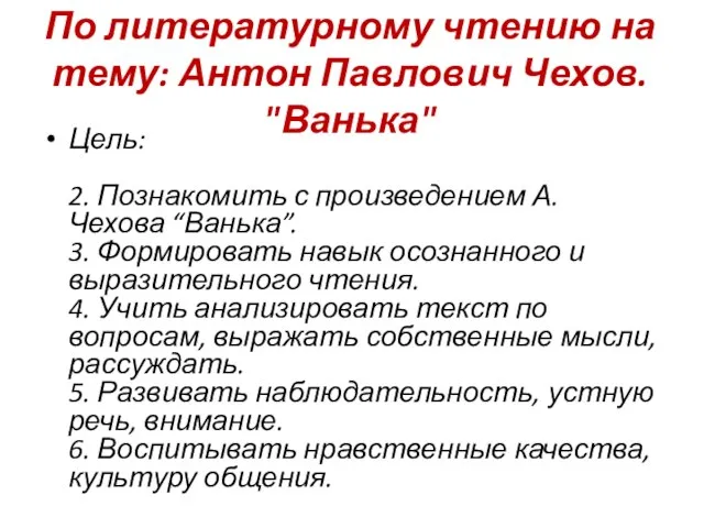 По литературному чтению на тему: Антон Павлович Чехов. "Ванька" Цель: 2. Познакомить