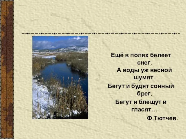 Ещё в полях белеет снег, А воды уж весной шумят- Бегут и