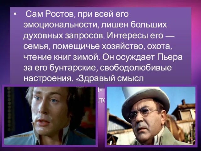 Сам Ростов, при всей его эмоциональности, лишен больших духовных запросов. Интересы его